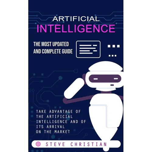 Artificial Intelligence: The Most Updated and Complete Guide (Take Advantage of the Artificial Intelligence and of Its Arrival on the Market) - Paperback