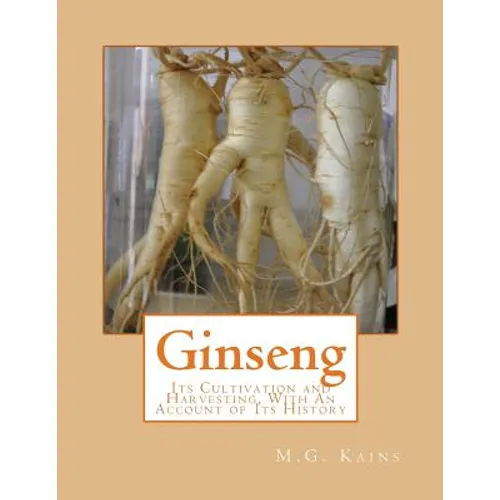Ginseng: Its Cultivation and Harvesting, With An Account of Its History - Paperback