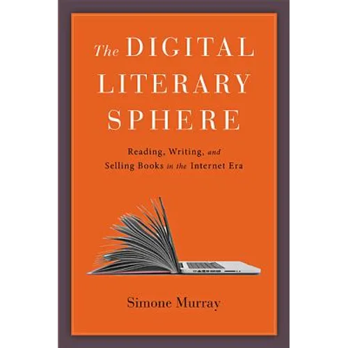 The Digital Literary Sphere: Reading, Writing, and Selling Books in the Internet Era - Hardcover