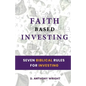 Faith Based Investing: Seven Biblical Rules For Investing - Paperback