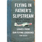 Flying in Father's Slipstream: Leaves from our flying Logbooks 1929-2010 - Paperback
