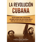 La Revolución cubana: Una guía fascinante sobre la rebelión armada que cambió el destino de Cuba. Incluye historias sobre los líderes Fidel Castro, Ch - Paperback