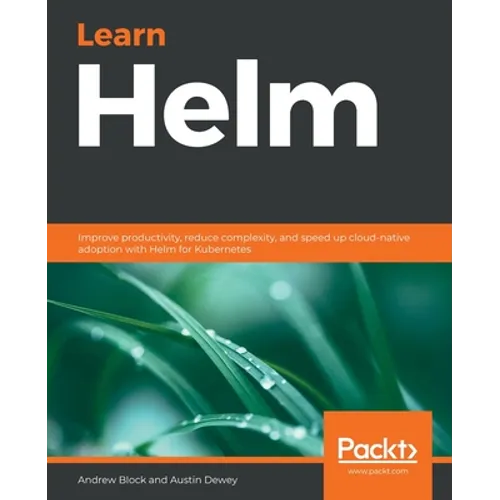 Learn Helm: Improve productivity, reduce complexity, and speed up cloud-native adoption with Helm for Kubernetes - Paperback