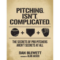 Pitching. Isn't. Complicated.: The Secrets Of Pro Pitchers Aren't Secrets At All - Paperback