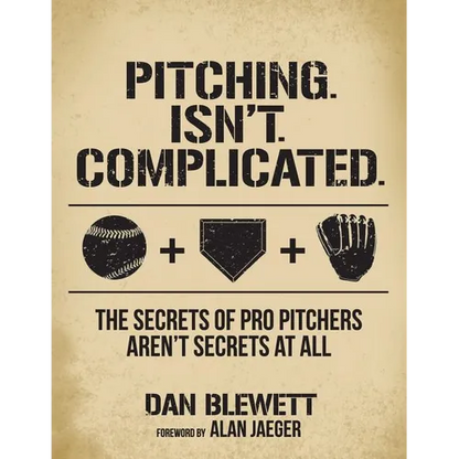 Pitching. Isn't. Complicated.: The Secrets Of Pro Pitchers Aren't Secrets At All - Paperback