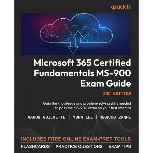 Microsoft 365 Certified Fundamentals MS-900 Exam Guide - Third Edition: Gain the knowledge and problem-solving skills needed to pass the MS-900 exam o - Paperback