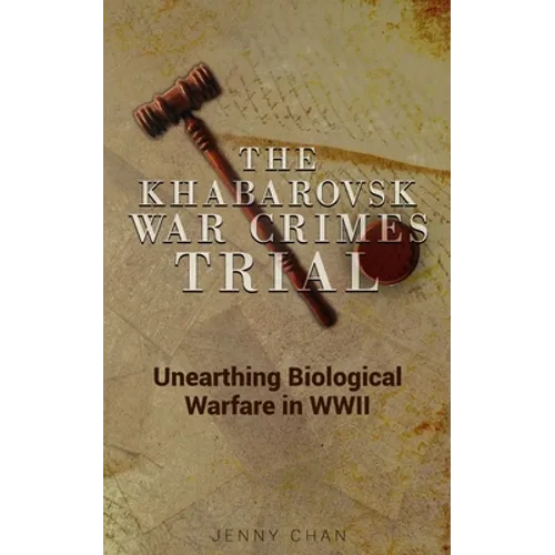 The Khabarovsk War Crimes Trial: Unearthing Biological Warfare in WWII - Paperback