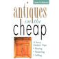 Antiques on the Cheap: A Savvy Dealer's Tips: Buying, Restoring, Selling - Paperback