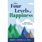 The Four Levels of Happiness: Your Path to Personal Flourishing - Hardcover