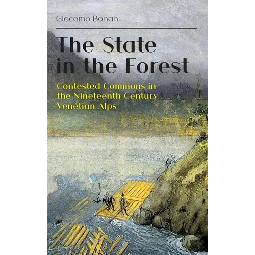 The State in the Forest: Contested Commons in the Nineteenth Century Venetian Alps - Hardcover