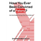 Have You Ever Been Convicted of a Felony: The "How To" for Ex-Offenders Completing an Employment Application, to Conducting an Interview, to Getting t - Paperback