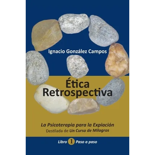 Ética Retrospectiva Libro Primero: La Psicoterapia para la Expiación destilada de Un Curso de Milagros. Paso a Paso. - Paperback
