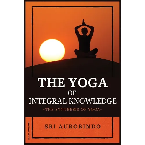 The Yoga of Integral Knowledge: The Synthesis of Yoga - Paperback