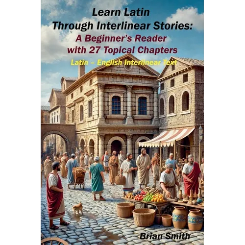 Learn Latin Through Interlinear Stories: A Beginner's Reader with 27 Topical Chapters - Paperback