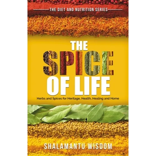 The Spice of Life: Herbs and Spices for Heritage, Health, Healing and Home - Paperback