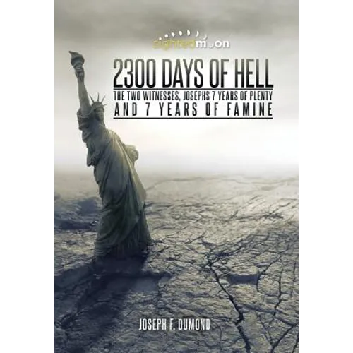 2300 Days of Hell: The Two Witnesses, Josephs 7 Years of Plenty and 7 Years of Famine - Hardcover