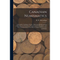 Canadian Numismatics [microform]: a Descriptive Catalogue of Coins, Tokens and Medals Issued in or Relating to the Dominion of Canada and Newfoundland - Paperback