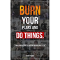 Burn Your Plans and Do Things: A Simple Guide to Living the Adventure You Were Meant to Live. - Paperback