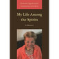 My Life Among the Spirits: A Memoir - Paperback