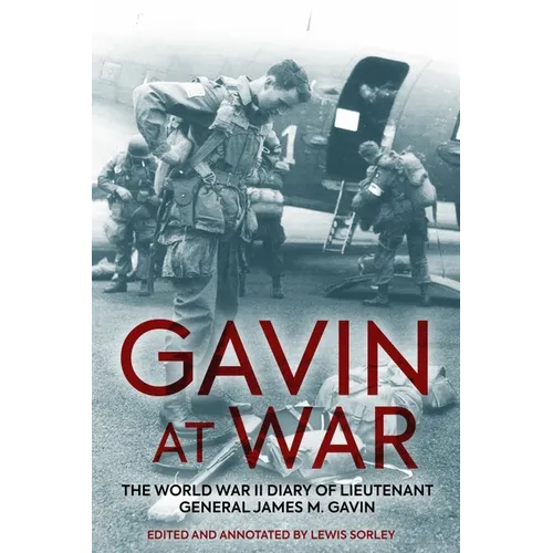 Gavin at War: The World War II Diary of Lieutenant General James M. Gavin - Hardcover