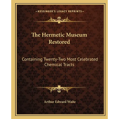 The Hermetic Museum Restored: Containing Twenty-Two Most Celebrated Chemical Tracts - Paperback