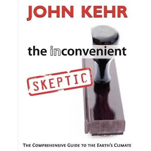 The Inconvenient Skeptic: The Comprehensive Guide to the Earth's Climate - Paperback