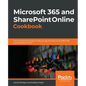 Microsoft 365 and SharePoint Online Cookbook: Over 100 practical recipes to help you get the most out of Office 365 and SharePoint Online - Paperback