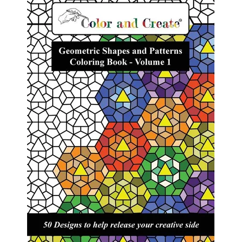 Color and Create - Geometric Shapes and Patterns Coloring Book, Vol.1: 50 Designs to help release your creative side - Paperback