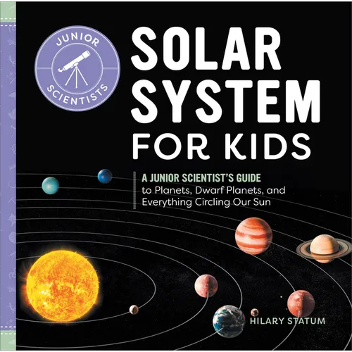 Solar System for Kids: A Junior Scientist's Guide to Planets, Dwarf Planets, and Everything Circling Our Sun - Hardcover