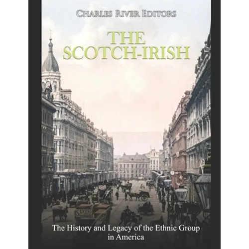 The Scotch-Irish: The History and Legacy of the Ethnic Group in America - Paperback