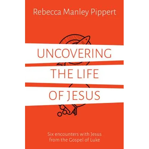 Uncovering the Life of Jesus: Six Encounters with Christ from the Gospel of Luke - Paperback