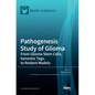 Pathogenesis Study of Glioma: From Glioma Stem Cells, Genomic Tags, to Rodent Models - Hardcover