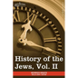History of the Jews, Vol. II (in Six Volumes): From the Reign of Hyrcanus (135 B.C.E) to the Completion of the Babylonian Talmud (500 C.E.) - Paperback