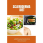 Scleroderma Diet: A Beginner's 3-Step Quick Start Guide on Managing Scleroderma Through Diet, With Sample Curated Recipes - Paperback