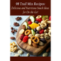 98 Trail Mix Recipes: Delicious and Nutritious Snack Ideas for On-the-Go! - Paperback