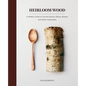 Heirloom Wood: A Modern Guide to Carving Spoons, Bowls, Boards, and Other Homewares - Hardcover