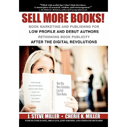 Sell More Books!: Book Marketing and Publishing for Low Profile and Debut Authors Rethinking Book Publicity after the Digital Revolution - Paperback