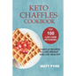 Keto Chaffles Cookbook: Top 100 Low Carb Ketogenic Chaffle Recipes To Lose Weight & Live Healthy - Paperback