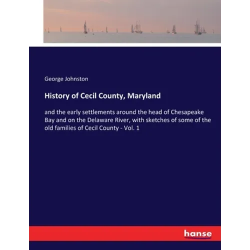 History of Cecil County, Maryland: and the early settlements around the head of Chesapeake Bay and on the Delaware River, with sketches of some of the - Paperback