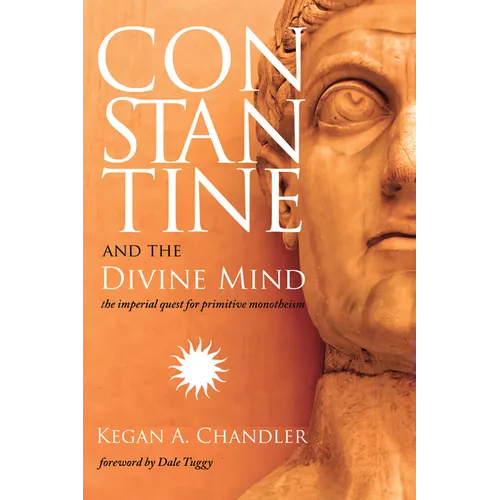 Constantine and the Divine Mind: The Imperial Quest for Primitive Monotheism - Hardcover