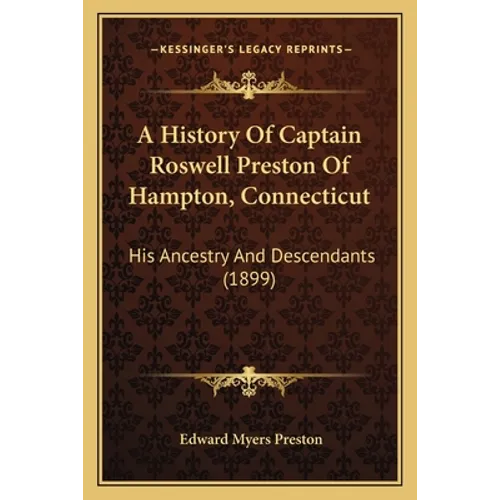A History Of Captain Roswell Preston Of Hampton, Connecticut: His Ancestry And Descendants (1899) - Paperback