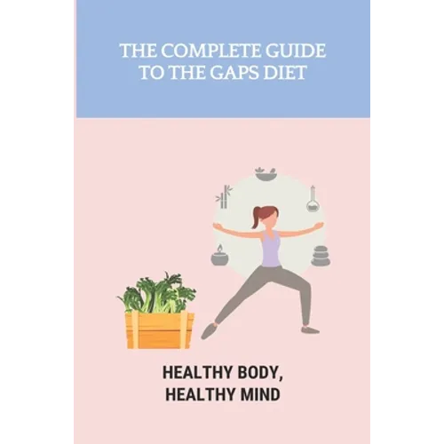 The Complete Guide To The GAPS Diet: Healthy Body, Healthy Mind: Gaps Diet Book - Paperback