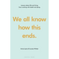 We All Know How This Ends: Lessons about Life and Living from Working with Death and Dying - Hardcover