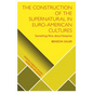 The Construction of the Supernatural in Euro-American Cultures: Something Nice about Vampires - Paperback