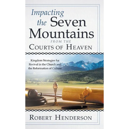 Impacting the Seven Mountains from the Courts of Heaven: Kingdom Strategies for Revival in the Church and the Reformation of Culture - Hardcover