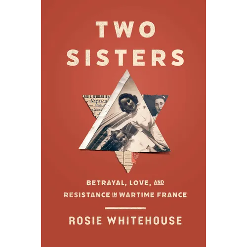 Two Sisters: Betrayal, Love, and Resistance in Wartime France - Hardcover