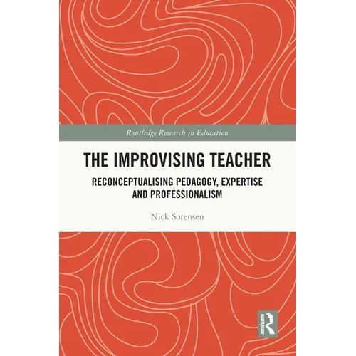 The Improvising Teacher: Reconceptualising Pedagogy, Expertise and Professionalism - Paperback