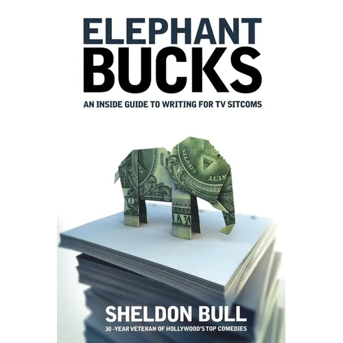 Elephant Bucks: An Insider's Guide to Writing for TV Sitcoms - Paperback
