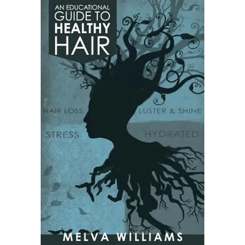 An Educational Guide To Healthy Hair: How to obtain and maintain a truly healthy head of hair - Paperback