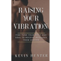 Raising Your Vibration: Fine Tune Your Body and Soul to Receive Messages from Heaven - Paperback